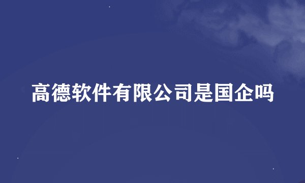 高德软件有限公司是国企吗