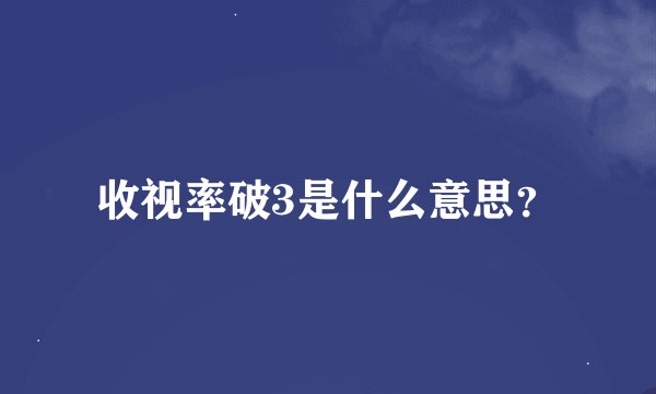 收视率破3是什么意思？