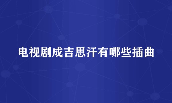 电视剧成吉思汗有哪些插曲