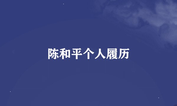陈和平个人履历