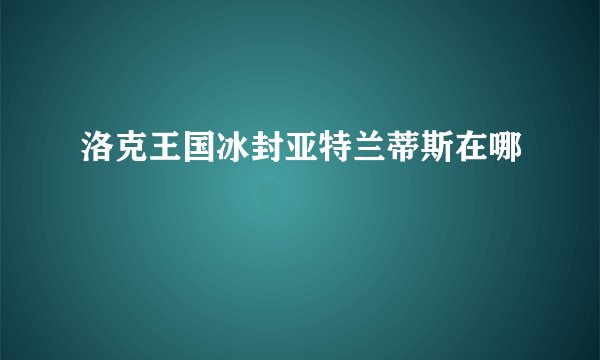 洛克王国冰封亚特兰蒂斯在哪