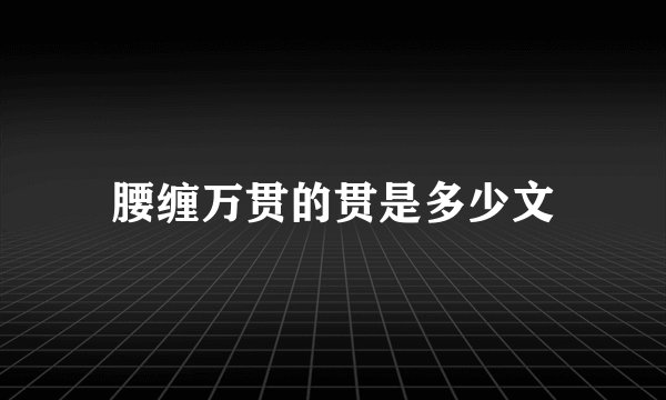 腰缠万贯的贯是多少文