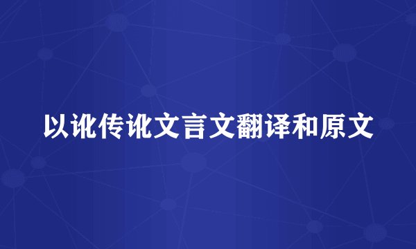 以讹传讹文言文翻译和原文