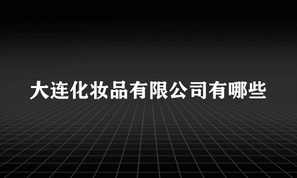 大连化妆品有限公司有哪些