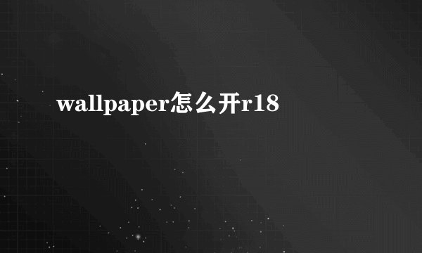 wallpaper怎么开r18