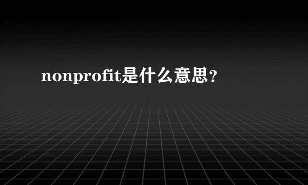nonprofit是什么意思？