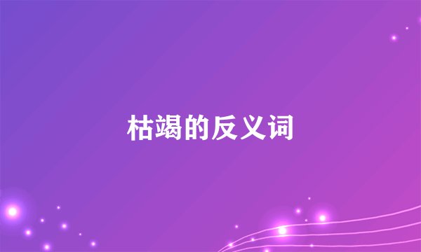 枯竭的反义词