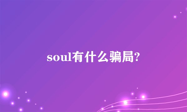 soul有什么骗局?