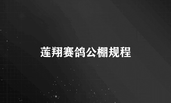 莲翔赛鸽公棚规程