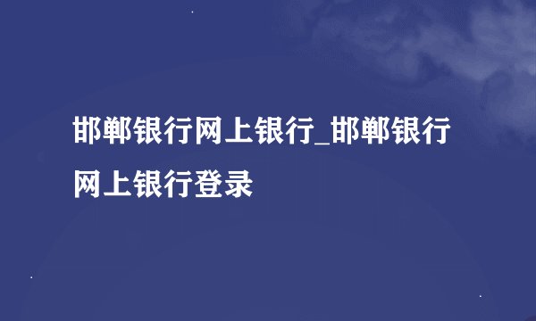 邯郸银行网上银行_邯郸银行网上银行登录