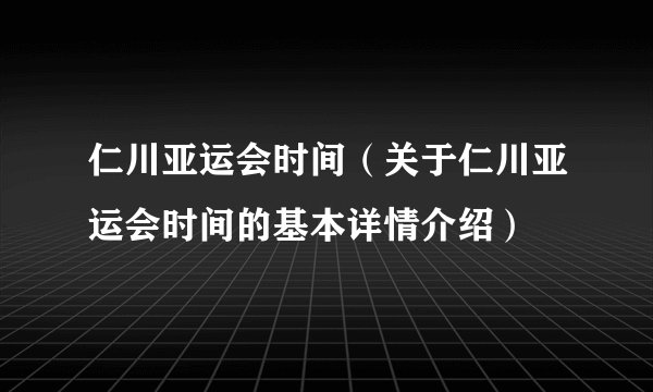 仁川亚运会时间（关于仁川亚运会时间的基本详情介绍）