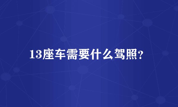 13座车需要什么驾照？