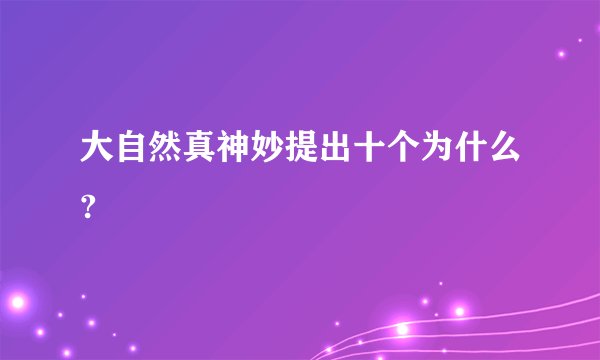 大自然真神妙提出十个为什么?