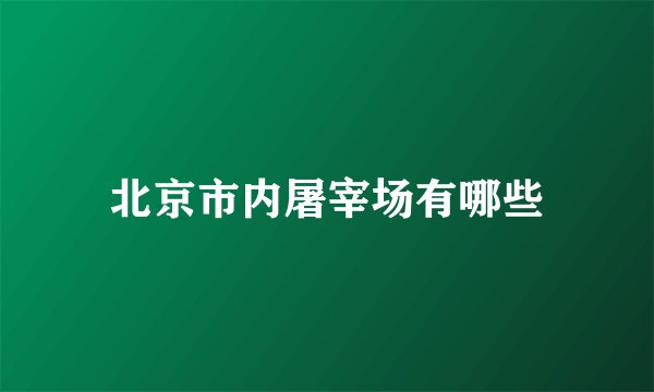 北京市内屠宰场有哪些