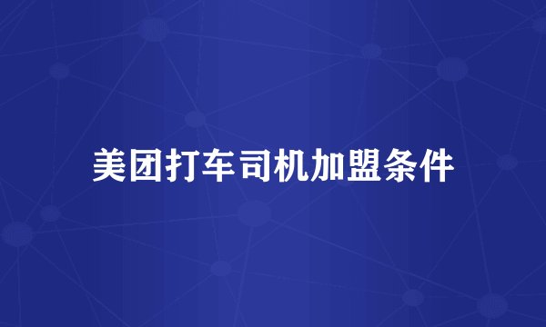 美团打车司机加盟条件