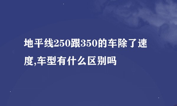 地平线250跟350的车除了速度,车型有什么区别吗
