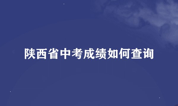 陕西省中考成绩如何查询