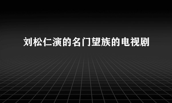 刘松仁演的名门望族的电视剧