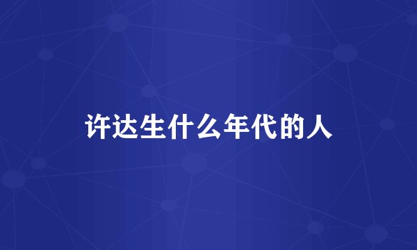 许达生什么年代的人