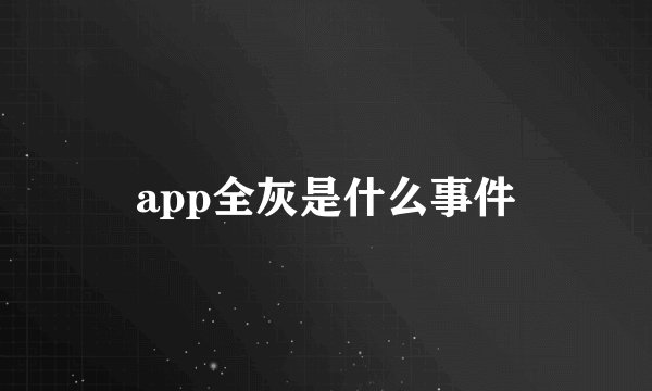 app全灰是什么事件