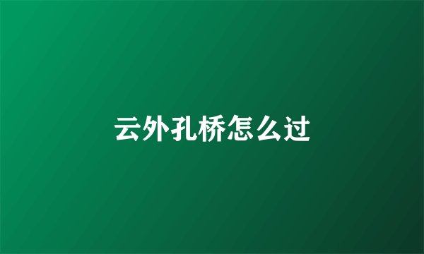 云外孔桥怎么过