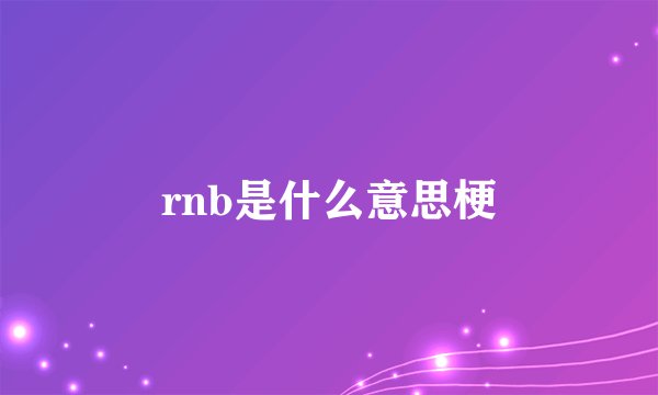 rnb是什么意思梗