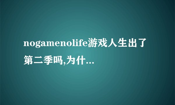 nogamenolife游戏人生出了第二季吗,为什么有人说有第二季