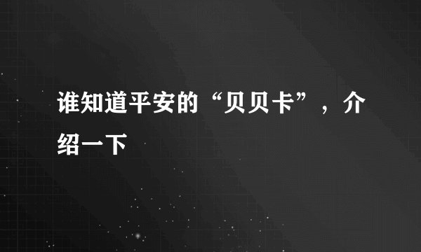 谁知道平安的“贝贝卡”,介绍一下