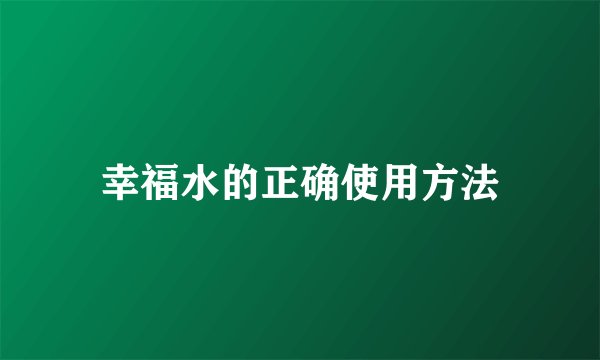 幸福水的正确使用方法