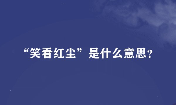 “笑看红尘”是什么意思？