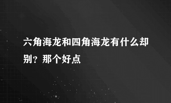 六角海龙和四角海龙有什么却别？那个好点