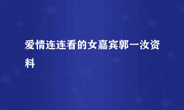 爱情连连看的女嘉宾郭一汝资料