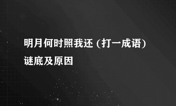 明月何时照我还 (打一成语)谜底及原因
