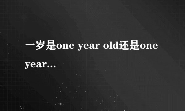 一岁是one year old还是one years old