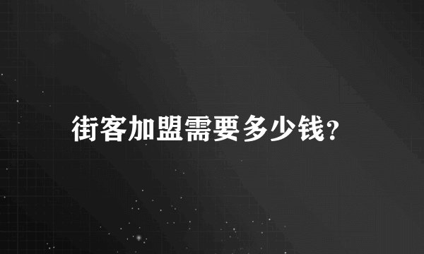 街客加盟需要多少钱?