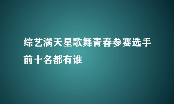 综艺满天星歌舞青春参赛选手前十名都有谁