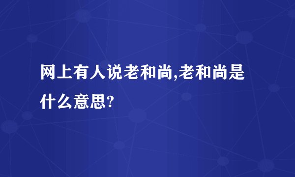 网上有人说老和尚,老和尚是什么意思?