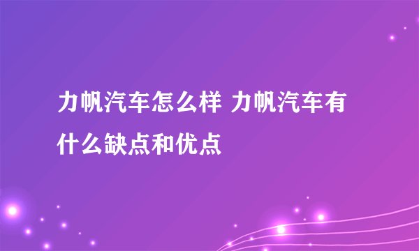 力帆汽车怎么样 力帆汽车有什么缺点和优点