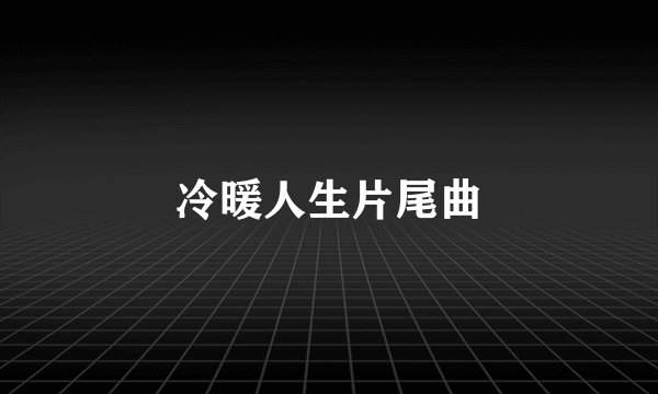 冷暖人生片尾曲