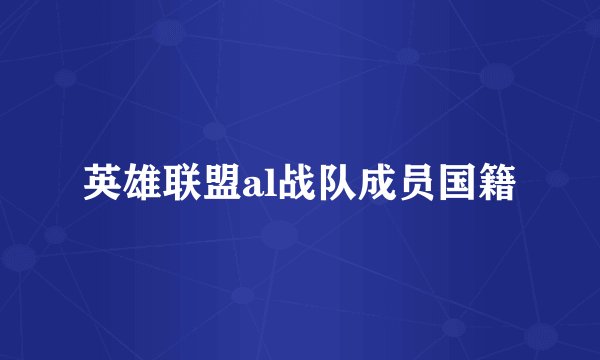 英雄联盟al战队成员国籍