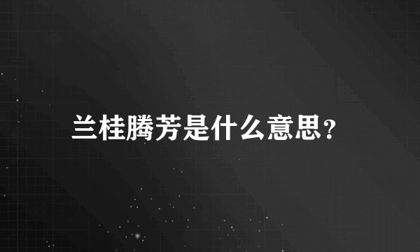 兰桂腾芳是什么意思？