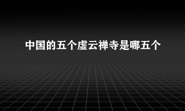 中国的五个虚云禅寺是哪五个