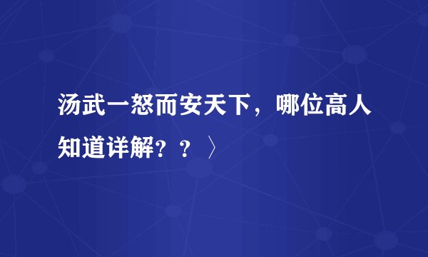 汤武一怒而安天下，哪位高人知道详解？？〉