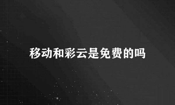 移动和彩云是免费的吗