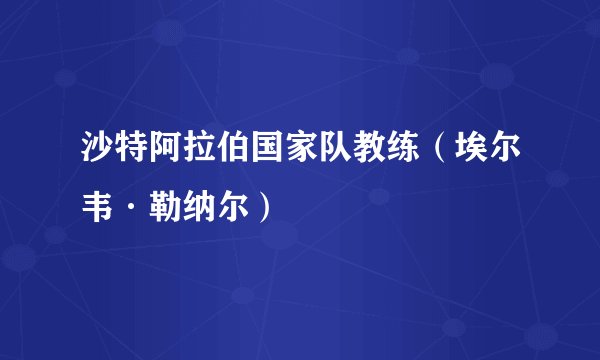 沙特阿拉伯国家队教练（埃尔韦·勒纳尔）