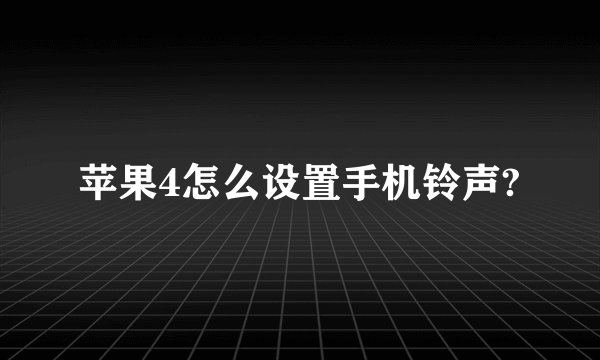 苹果4怎么设置手机铃声?