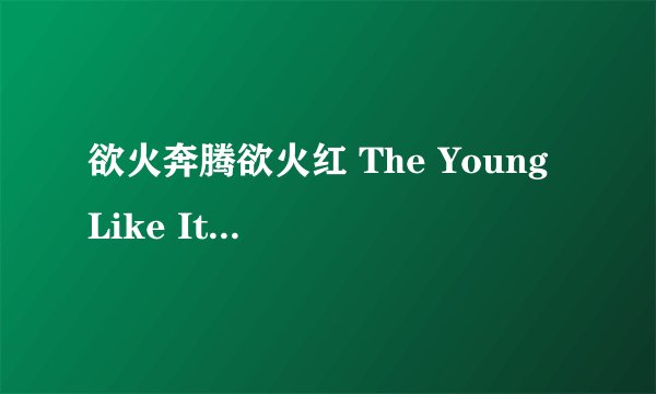 欲火奔腾欲火红 The Young Like It Hot剧情介绍