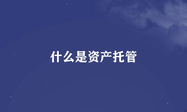 什么是资产托管