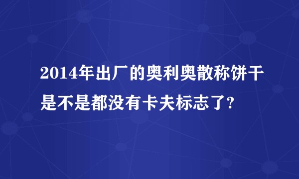 2014年出厂的奥利奥散称饼干是不是都没有卡夫标志了?