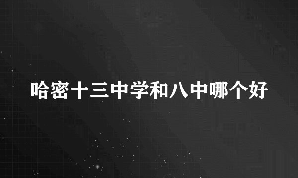 哈密十三中学和八中哪个好